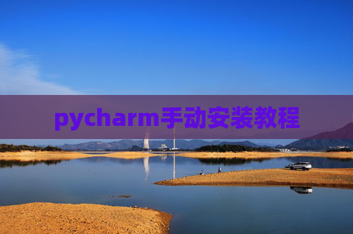 pycharm手动安装教程 pycharm手动安装教程